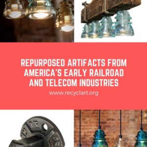 Bright Ideas For Industrial Discards: Repurposed Artifacts From America’s Early Railroad and Telecom Industries 1 &bull; Lamps & Lights